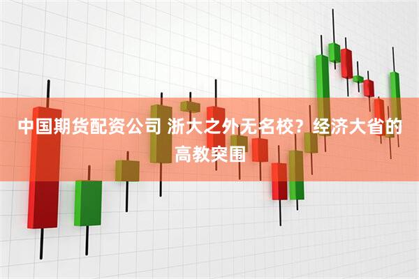 中国期货配资公司 浙大之外无名校？经济大省的高教突围